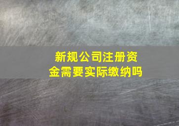 新规公司注册资金需要实际缴纳吗