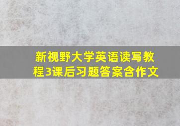 新视野大学英语读写教程3课后习题答案(含作文)