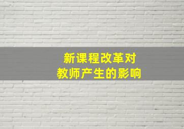 新课程改革对教师产生的影响