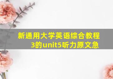 新通用大学英语综合教程3的unit5听力原文。急。。。