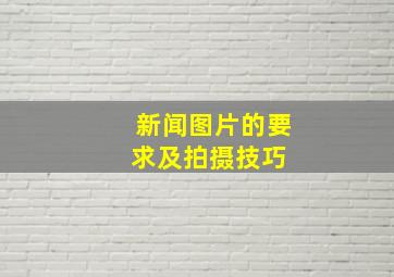 新闻图片的要求及拍摄技巧 