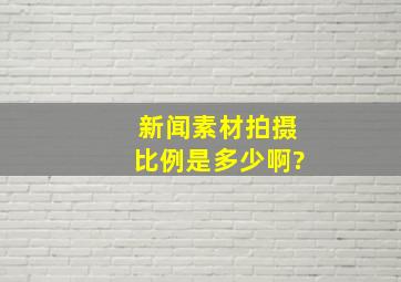 新闻素材拍摄比例是多少啊?