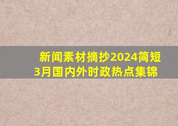 新闻素材摘抄2024简短 3月国内外时政热点集锦