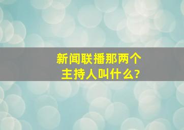 新闻联播那两个主持人叫什么?