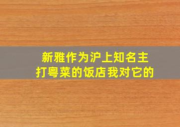 新雅作为沪上知名主打粤菜的饭店,我对它的