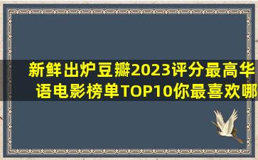 新鲜出炉,豆瓣2023评分最高华语电影榜单TOP10,你最喜欢哪一部