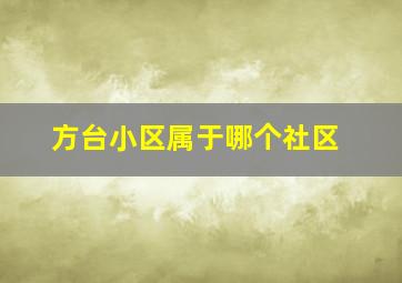 方台小区属于哪个社区