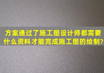 方案通过了施工图设计师都需要什么资料才能完成施工图的绘制?