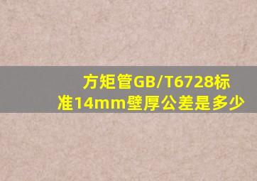 方矩管GB/T6728标准14mm壁厚公差是多少