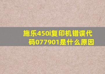 施乐450i复印机错误代码077901是什么原因