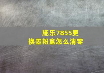 施乐7855更换墨粉盒怎么清零