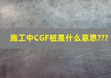 施工中,CGF桩是什么意思???