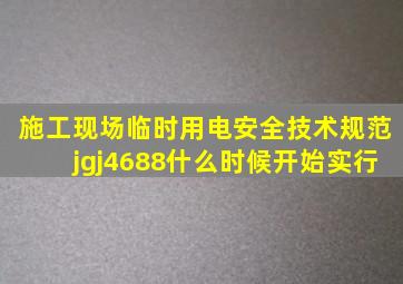 施工现场临时用电安全技术规范jgj4688什么时候开始实行(