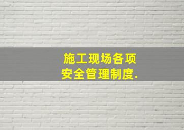 施工现场各项安全管理制度.