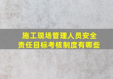 施工现场管理人员安全责任目标考核制度有哪些