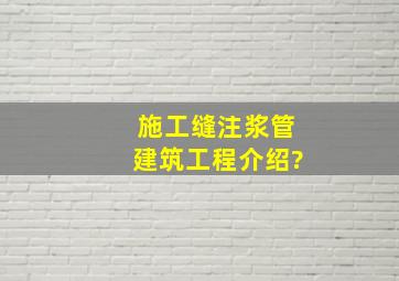 施工缝注浆管建筑工程介绍?