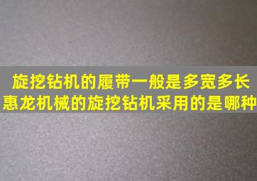 旋挖钻机的履带一般是多宽多长惠龙机械的旋挖钻机采用的是哪种(