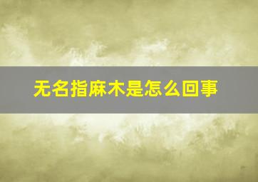 无名指麻木是怎么回事