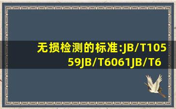 无损检测的标准:JB/T10559JB/T6061JB/T6062谁有啊(能不能