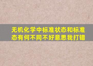 无机化学中标准状态和标准态有何不同不好意思我打错