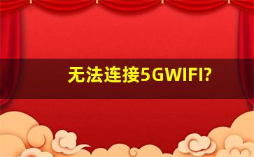 无法连接5GWIFI?