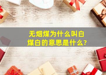 无烟煤为什么叫白煤,白的意思是什么?