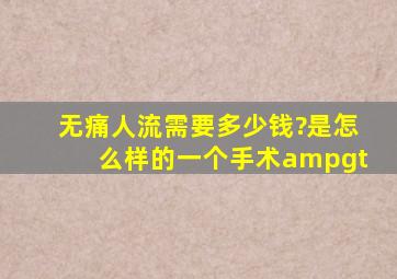 无痛人流需要多少钱?是怎么样的一个手术>