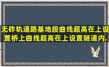 无砟轨道路基地段曲线超高在()上设置,桥上曲线超高在()上设置,隧道内...