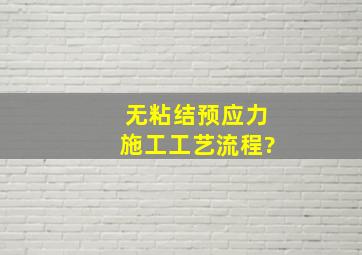 无粘结预应力施工工艺流程?