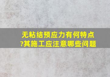 无粘结预应力有何特点?其施工应注意哪些问题