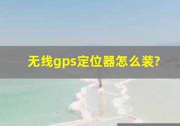 无线gps定位器怎么装?