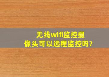 无线wifi监控摄像头可以远程监控吗?