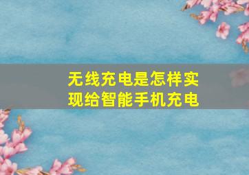 无线充电是怎样实现给智能手机充电