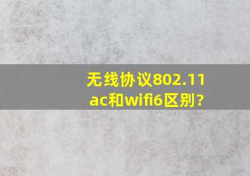 无线协议802.11ac和wifi6区别?