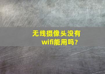 无线摄像头没有wifi能用吗?