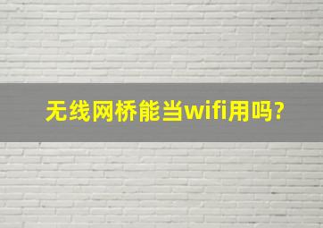 无线网桥能当wifi用吗?