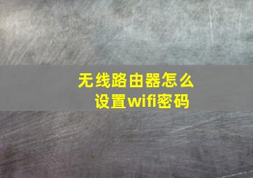 无线路由器怎么设置wifi密码