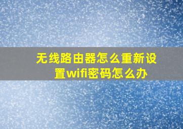 无线路由器怎么重新设置wifi密码怎么办