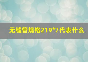 无缝管规格219*7代表什么