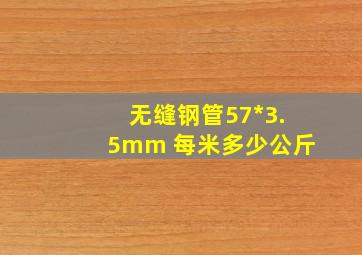 无缝钢管57*3.5mm 每米多少公斤