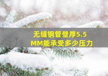 无缝钢管壁厚5.5MM能承受多少压力