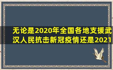 无论是2020年全国各地支援武汉人民抗击新冠疫情,还是2021年7月底...
