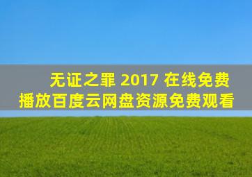 无证之罪 2017 在线免费播放百度云网盘资源免费观看 