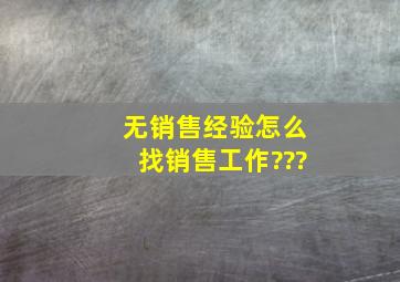 无销售经验怎么找销售工作???