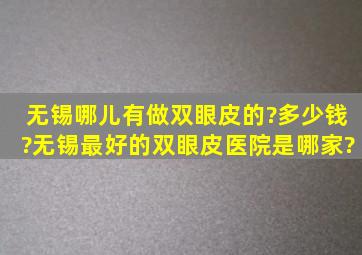 无锡哪儿有做双眼皮的?多少钱?无锡最好的双眼皮医院是哪家?