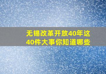 无锡改革开放40年,这40件大事你知道哪些