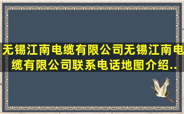 无锡江南电缆有限公司,无锡江南电缆有限公司联系电话,地图,介绍...