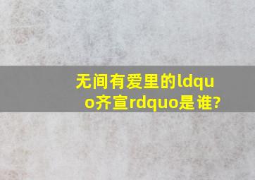 无间有爱里的“齐宣”是谁?