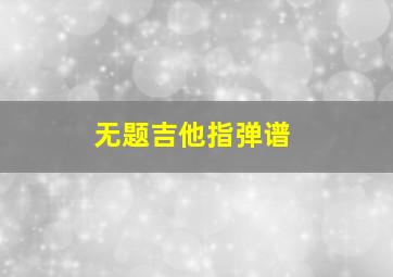 无题吉他指弹谱