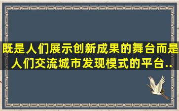 既是人们展示创新成果的舞台而是人们交流城市发现模式的平台。...